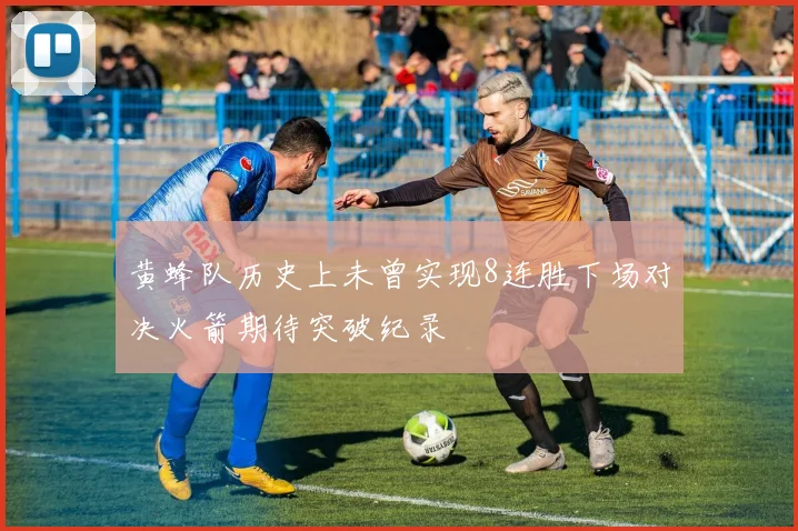 黄蜂队历史上未曾实现8连胜下场对决火箭期待突破纪录