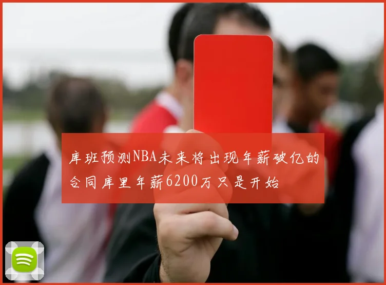 库班预测NBA未来将出现年薪破亿的合同库里年薪6200万只是开始