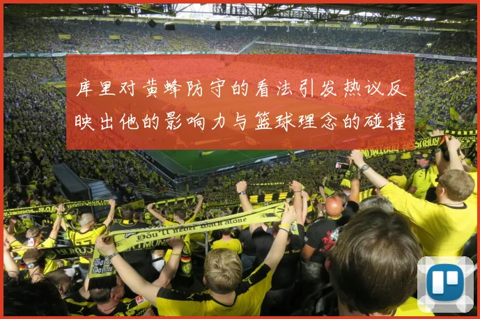 库里对黄蜂防守的看法引发热议反映出他的影响力与篮球理念的碰撞