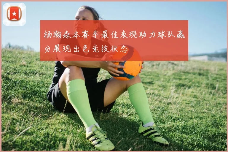 杨瀚森本赛季最佳表现助力球队赢分展现出色竞技状态