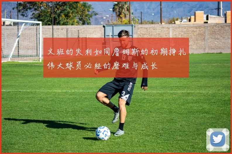 文班的失利如同詹姆斯的初期挣扎伟大球员必经的磨难与成长